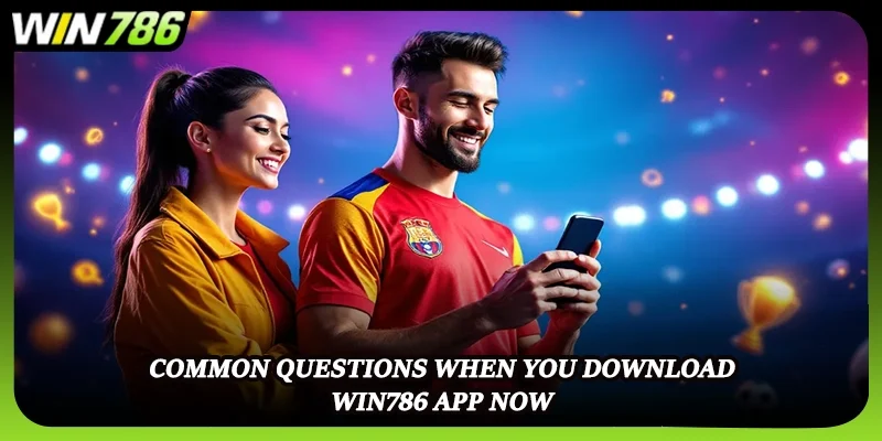 Common questions when you download WIN786 app now