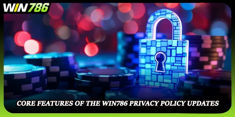 Core features of the WIN786 privacy policy updates