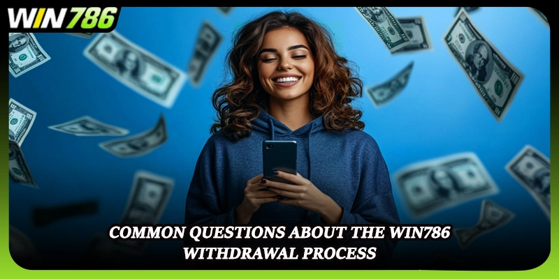 Common questions about the WIN786 withdrawal process
