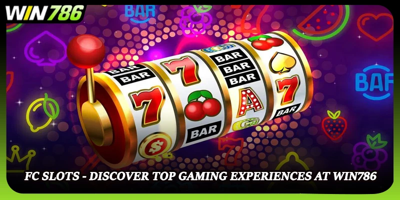 FC Slots - Discover Top Gaming Experiences At WIN786